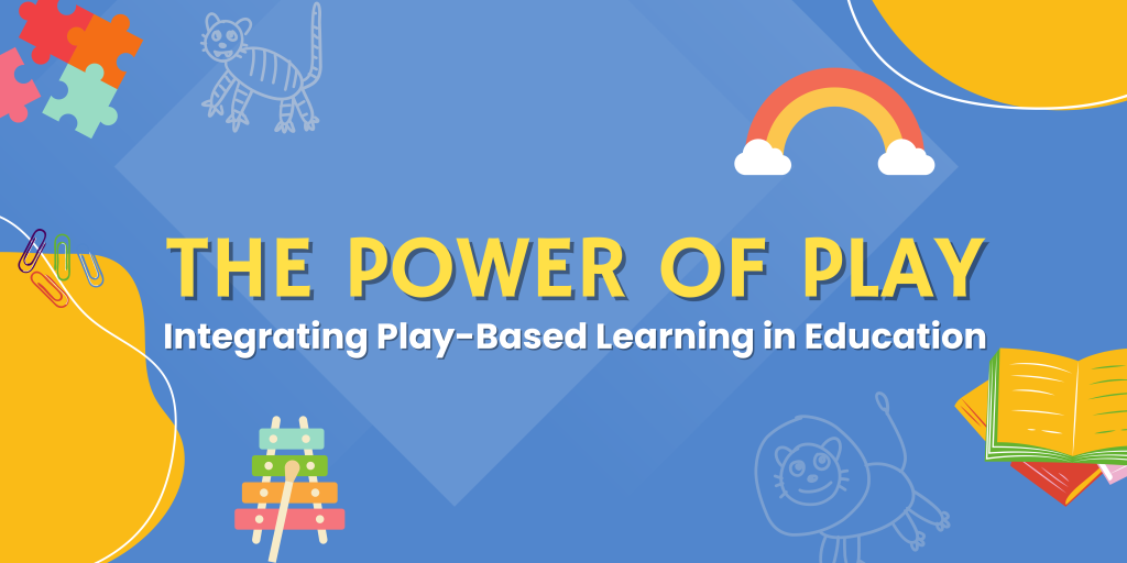 The Power of Play : Integrating Play-based learning in Education